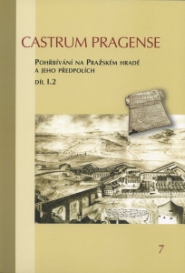 Castrum Pragense 7/2 – Pohřbívání na Pražském hradě a jeho předpolích. Díl I.2