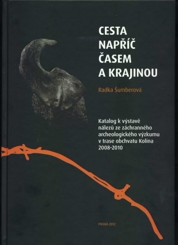 Cesta napříč časem a krajinou. Katalog k výstavě nálezů ze záchranného výzkumu v trase obchvatu Kolína 2008-2010