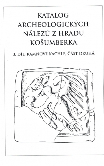 Katalog archeologických nálezů z hradu Košumberka = Katalog der archäologischen Funde von der Burg Košumberk. 3. díl, část druhá = 3. Teil, 2, Kamnové kachle = Die Ofenkacheln