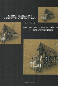 Středověké sklárny v severozápadních Čechách : přínos archeologie k dějinám českého sklářství = Mittelalterliche Glashütten in Nordwestböhmen : Beitrag der Archäologie zur Geschichte des böhmischen Glashüttenwesens