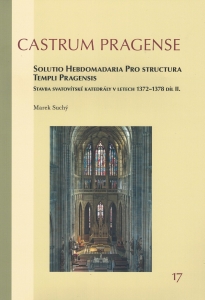 Castrum Pragense. Solutio Hebdomaria Pro Structura Templi Pragensis. Stavba svatovítské katedrály v letech 1372-1378, díl II