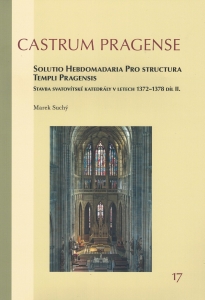 Castrum Pragense. Solutio Hebdomaria Pro Structura Templi Pragensis. Stavba svatovítské katedrály v letech 1372-1378, díl II [Construction of the St. Vitus Cathedral in the years 1372-1378, part II]