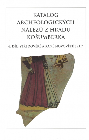 Katalog archeologický nálezů z hradu Košumberka 6. díl, středověké a raně novověké sklo